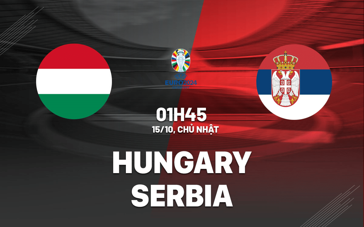 Link xem trực tiếp Hungary vs Serbia 01h45 ngày 15/10